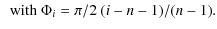 $\displaystyle ~~{\rm with~} \Phi_i= \pi/2 ~(i-n-1)/(n-1) .$