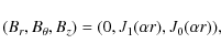 \begin{displaymath}
(B_r,B_{\theta},B_z)=(0,J_1(\alpha r),J_0(\alpha r)) ,
\end{displaymath}