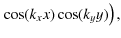 $\displaystyle \left. \cos (k_x x) \cos (k_y y) \right) ,$