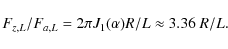 \begin{displaymath}
F_{z,L}/F_{a,L} = 2 \pi J_1(\alpha ) R/L \approx 3.36~R/L .
\end{displaymath}
