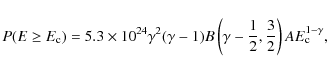 \begin{displaymath}%
P(E \geq E_{\rm c})=5.3\times 10^{24} \gamma^2(\gamma-1)B \...
... \gamma-\frac{1}{2},\frac{3}{2} \right) AE_{\rm c}^{1-\gamma},
\end{displaymath}