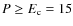 $P \geq E_{\rm c}=15$