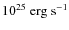 $10^{25}~{\rm erg~s}^{-1}$