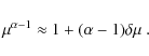 \begin{displaymath}
\mu^{\alpha-1}\approx1+(\alpha-1)\delta\mu~.
\end{displaymath}