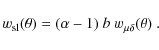 \begin{displaymath}
w_{\rm sl}(\theta)=(\alpha-1)~b~w_{\mu\delta}(\theta)~.
\end{displaymath}
