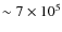 $\sim7\times10^5$
