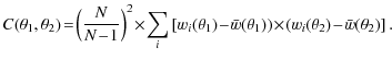 $\displaystyle C(\theta_1,\theta_2)\!=\! \left(\frac{N}{N\!-\!1}\right)^2\!\time...
..._1)\!- \!\bar w(\theta_1))\!\times\!(w_i(\theta_2)\!-\!\bar w(\theta_2)\right].$