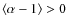 $\left\langle \alpha-1\right \rangle >0$