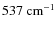 $537~{\rm cm^{-1}}$