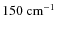$150~{\rm cm^{-1}}$