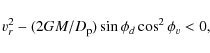 \begin{displaymath}
v_r^2-(2GM/D_{\rm p})\sin\phi_d\cos^2\phi_v<0,
\end{displaymath}