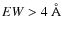 $EW > 4~\AA$