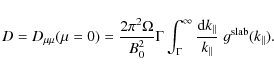\begin{displaymath}D = D_{\mu\mu} (\mu = 0) = \frac{2 \pi^2 \Omega}{B_0^2} \Gamm...
...k_{\parallel}}{k_{\parallel}} \; g^{\rm slab} (k_{\parallel}).
\end{displaymath}