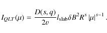 \begin{displaymath}I_{QLT} (\mu) = \frac{D(s, q)}{2 v} l_{\rm slab} \delta B^2 R^s \left\vert \mu \right\vert^{s-1}.
\end{displaymath}