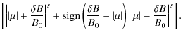$\displaystyle \left[ \left\vert \left\vert \mu \right\vert + \frac{\delta B}{B_...
...t\vert \left\vert \mu \right\vert - \frac{\delta B}{B_0} \right\vert^s \right].$