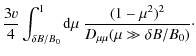 $\displaystyle \frac{3 v}{4} \int_{\delta B / B_0}^{1} {\rm d} \mu \; \frac{(1-\mu^2)^2}{D_{\mu\mu} (\mu \gg \delta B / B_0)}\cdot$