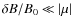 $\delta B / B_0 \ll \left\vert \mu \right\vert$