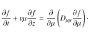 \begin{displaymath}{\partial f \over \partial t} + v \mu {\partial f \over \part...
...\left( D_{\mu\mu} {\partial f \over \partial \mu} \right)\cdot
\end{displaymath}