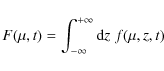 \begin{displaymath}F (\mu,t) = \int_{-\infty}^{+\infty} {\rm d} z \; f (\mu, z, t)
\end{displaymath}