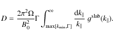 \begin{displaymath}D = \frac{2 \pi^2 \Omega}{B_0^2} \Gamma \int_{\max \left[ k_{...
...k_{\parallel}}{k_{\parallel}} \; g^{\rm slab} (k_{\parallel}).
\end{displaymath}