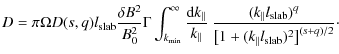 $\displaystyle D = \pi \Omega D(s, q) l_{\rm slab} \frac{\delta B^2}{B_0^2} \Gam...
... slab})^{q}}{\left[ 1 + (k_{\parallel} l_{\rm slab} )^2 \right]^{(s+q)/2}}\cdot$