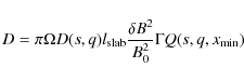 \begin{displaymath}D = \pi \Omega D(s, q) l_{\rm slab} \frac{\delta B^2}{B_0^2} \Gamma Q (s,q,x_{\min})
\end{displaymath}