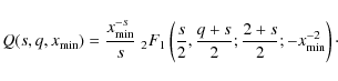 \begin{displaymath}Q (s,q,x_{\min}) = \frac{x_{\min}^{-s}}{s} \;_2 F_1 \left( \f...
...s}{2},\frac{q+s}{2};\frac{2+s}{2}; -x_{\min}^{-2} \right)\cdot
\end{displaymath}