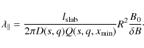 \begin{displaymath}\lambda_{\parallel} = \frac{l_{\rm slab}}{2 \pi D(s, q) Q (s,q,x_{\min})} R^2 \frac{B_0}{\delta B}\cdot
\end{displaymath}