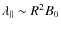 $\lambda_{\parallel} \sim R^2 B_0$