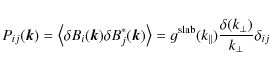\begin{displaymath}P_{ij} (\vec{k}) = \left\langle \delta B_i (\vec{k}) \delta B...
..._{\parallel}) \frac{\delta (k_{\perp})}{k_{\perp}} \delta_{ij}
\end{displaymath}