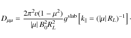 \begin{displaymath}D_{\mu\mu} = \frac{2 \pi^2 v (1-\mu^2)}{\left\vert \mu \right...
...{\parallel}=(\left\vert \mu \right\vert R_L)^{-1} \right]\cdot
\end{displaymath}