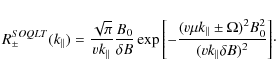 \begin{displaymath}R_{\pm}^{SOQLT} (k_{\parallel}) = \frac{\sqrt{\pi}}{v k_{\par...
...m \Omega)^2 B_0^2}{(v k_{\parallel} \delta B)^2} \right]}\cdot
\end{displaymath}