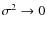 $\sigma^2 \rightarrow 0$