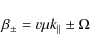 \begin{displaymath}\beta_{\pm} = v \mu k_{\parallel} \pm \Omega
\end{displaymath}