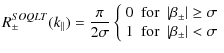 $\displaystyle R_{\pm}^{SOQLT} (k_{\parallel}) = \frac{\pi}{2 \sigma} \left\{ \b...
...xtnormal{for} & \left\vert \beta_{\pm} \right\vert < \sigma
\end{array} \right.$
