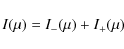 \begin{displaymath}I (\mu) = I_{-} (\mu) + I_{+} (\mu)
\end{displaymath}