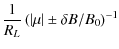 $\displaystyle \frac{1}{R_L} \left(\left\vert \mu \right\vert \pm \delta B / B_0 \right)^{-1}$
