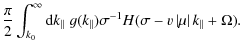 $\displaystyle \frac{\pi}{2} \int_{k_0}^{\infty} {\rm d} k_{\parallel} \; g(k_{\...
...) \sigma^{-1} H (\sigma - v \left\vert \mu \right\vert k_{\parallel} + \Omega).$