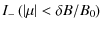 $\displaystyle I_{-} \left( \left\vert \mu \right\vert < \delta B / B_0 \right)$