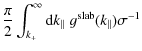 $\displaystyle \frac{\pi}{2} \int_{k_{+}}^{\infty} {\rm d} k_{\parallel} \; g^{\rm slab} (k_{\parallel}) \sigma^{-1}$