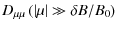 $\displaystyle D_{\mu\mu} \left( \left\vert \mu \right\vert \gg \delta B / B_0 \right)$