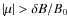 $\left\vert \mu \right\vert > \delta B / B_0$