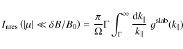\begin{displaymath}I_{\rm nres} \left( \left\vert \mu \right\vert \ll \delta B /...
... k_{\parallel}}{k_{\parallel}} \; g^{\rm slab} (k_{\parallel})
\end{displaymath}