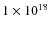 $1\times10^{18}$