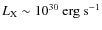 $L_{\rm X}\sim10^{30}~{\rm erg~s^{-1}}$