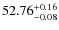 $ 52.76^{\rm + 0.16}_{- 0.08}$