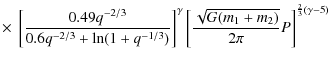 $\displaystyle \times ~ \left[\frac{0.49q^{-2/3}}{0.6q^{-2/3}+\ln(1+q^{-1/3})}\r...
...gamma}
\left[\frac{\sqrt{G(m_{1}+m_{2})}}{2\pi}P\right]^{\frac{2}{3}(\gamma-5)}$