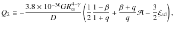 $\displaystyle Q_{2}\equiv-\frac{3.8\times10^{-30}GR_\odot^{4-\gamma}}{D}\left(\...
...ac{1-\beta}{1+q}+\frac{\beta+q}{q}\mathcal{A}-\frac{3}{2}\xi_{{\rm ad}}\right),$