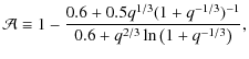 $\displaystyle \mathcal{A}\equiv1-\frac{0.6+0.5q^{1/3}(1+q^{-1/3})^{-1}}{0.6+q^{2/3}\ln\left(1+q^{-1/3}\right)},$