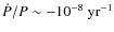 $\dot{P}/P\sim -10^{-8}~{\rm yr^{-1}}$